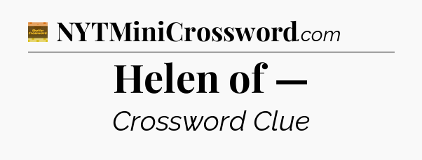 Helen of — - Eugene Sheffer Crossword