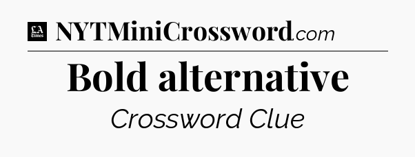 Bold alternative - LA Times Crossword