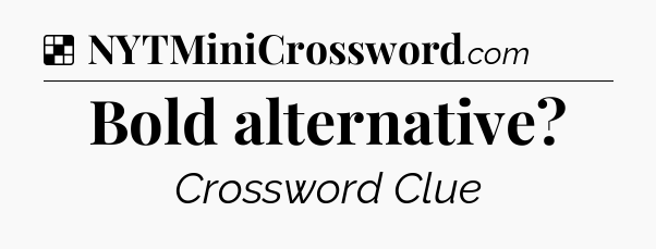 Solution: Bold alternative - NYT Crossword