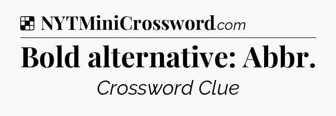 Solution: Bold alternative: Abbr - NYT Crossword
