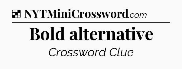 Solution: Bold alternative - NYT Crossword