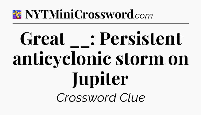 Great __: Persistent anticyclonic storm on Jupiter Codycross