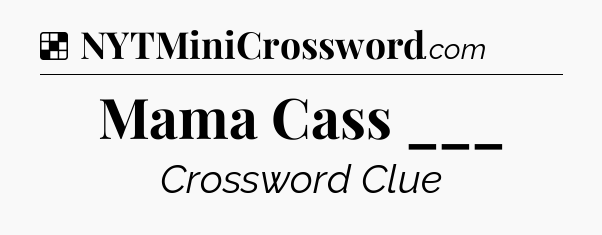 Solution: Mama Cass ___ - NYT Crossword