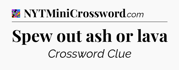 Spew out ash or lava Crossword Clue
