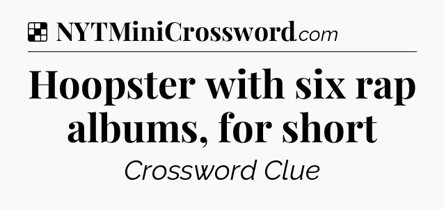 Solution: Hoopster with six rap albums, for short - NYT Crossword