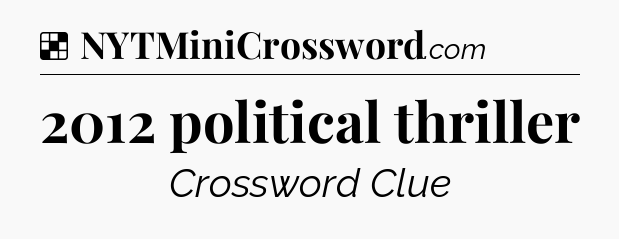 Solution: 2012 political thriller - NYT Crossword