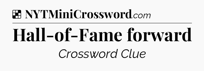 Solution: Hall-of-Fame forward - NYT Crossword