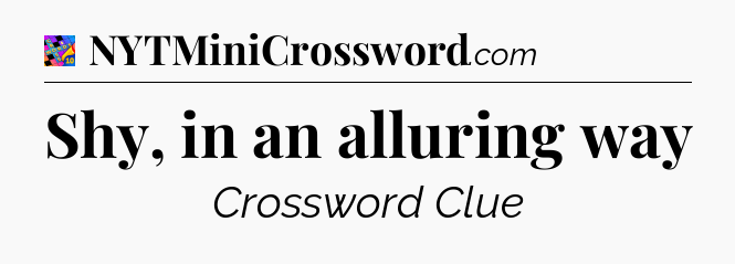 Shy, in an alluring way Crossword Clue