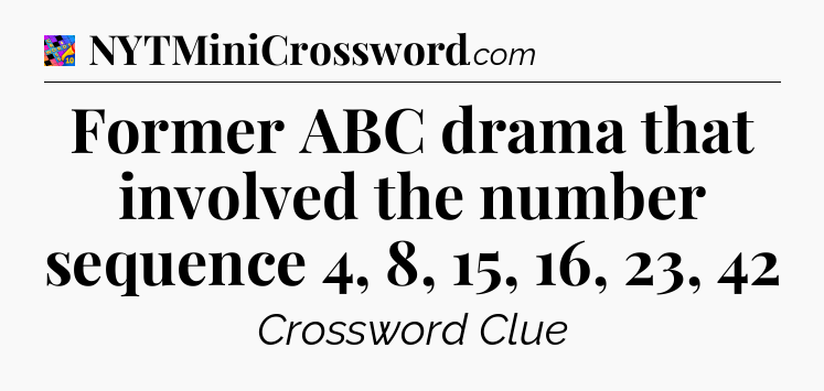 Former ABC drama that involved the number sequence 4, 8, 15, 16, 23, 42 Crossword Clue