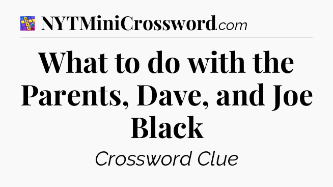 What to do with the Parents, Dave, and Joe Black Codycross