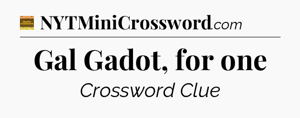 Gal Gadot, for one - Eugene Sheffer Crossword