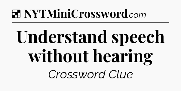 Solution: Understand speech without hearing - NYT Crossword