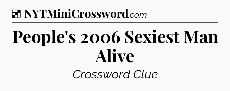 Solution: People's 2006 Sexiest Man Alive - NYT Crossword