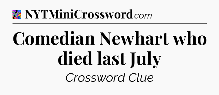 Comedian Newhart who died last July Crossword Clue