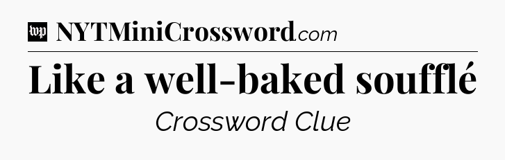 Like a well-baked soufflé Crossword Clue