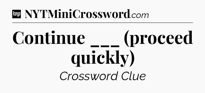 Continue ___ (proceed quickly) Crossword Clue