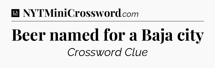 Beer named for a Baja city - LA Times Crossword