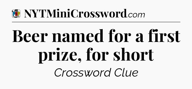 Beer named for a first prize, for short Crossword Clue