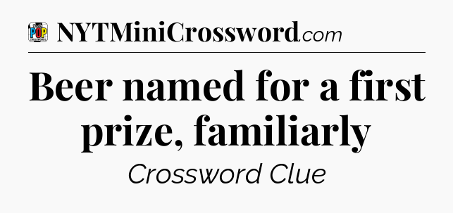 Beer named for a first prize, familiarly Crossword Clue