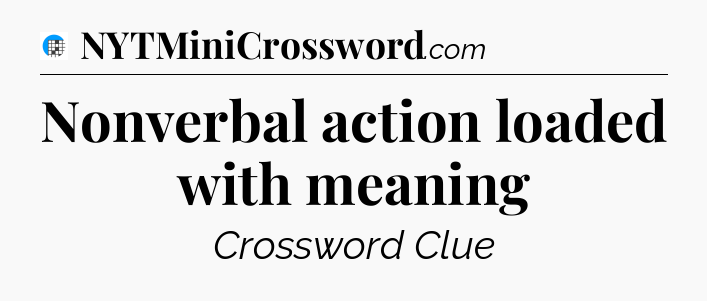 Nonverbal action loaded with meaning Crossword Clue