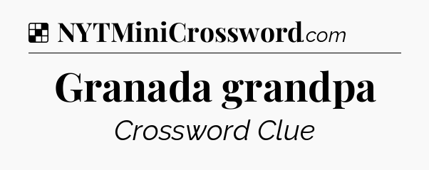 Solution: Granada grandpa - NYT Crossword