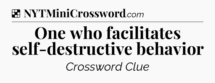 Solution: One who facilitates self-destructive behavior - NYT Crossword