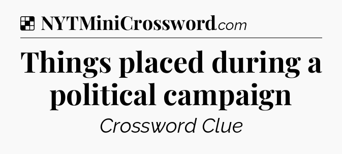 Solution: Things placed during a political campaign - NYT Crossword