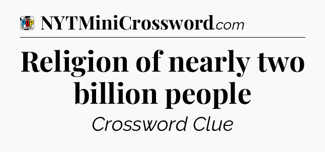Religion of nearly two billion people Crossword Clue
