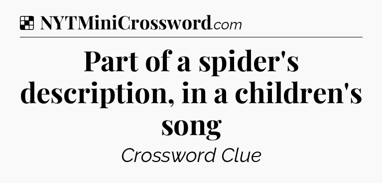 Solution: Part of a spider's description, in a children's song - NYT Crossword