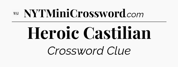 Heroic Castilian - WSJ Crossword