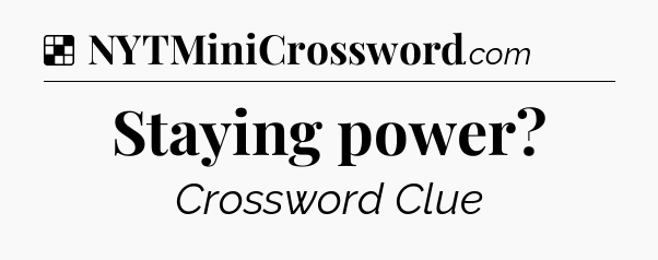 Solution: Staying power - NYT Crossword