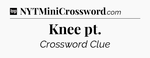 Knee pt Crossword Clue