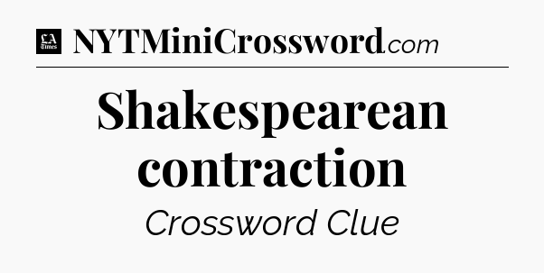 Shakespearean contraction - LA Times Crossword