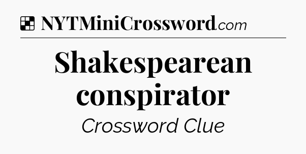 Solution: Shakespearean conspirator - NYT Crossword