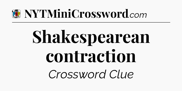 Shakespearean contraction Crossword Clue
