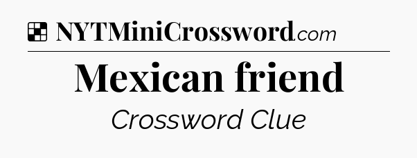 Solution: Mexican friend - NYT Crossword