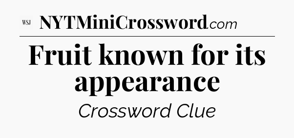 Fruit known for its appearance - WSJ Crossword