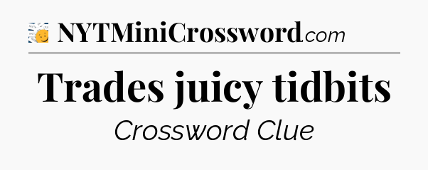 Trades juicy tidbits - 7 Little Words