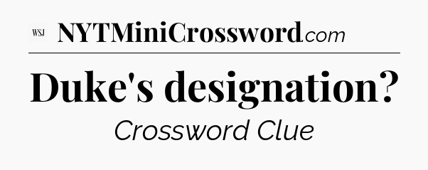 Duke's designation - WSJ Crossword
