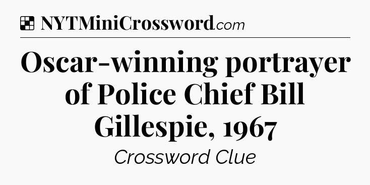 Solution: Oscar-winning portrayer of Police Chief Bill Gillespie, 1967 - NYT Crossword