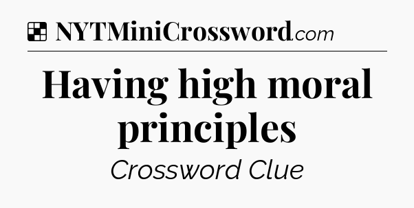 Solution: Having high moral principles - NYT Crossword
