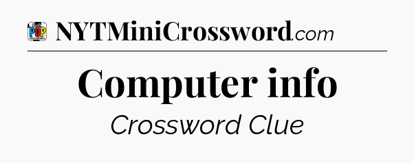 Computer info Crossword Clue