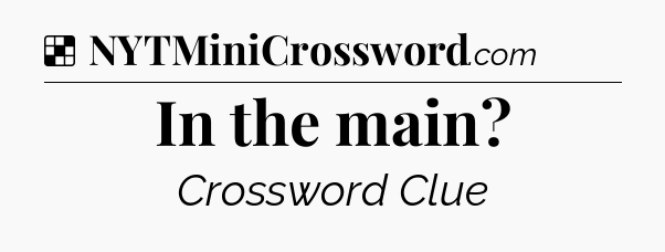 Solution: In the main - NYT Crossword