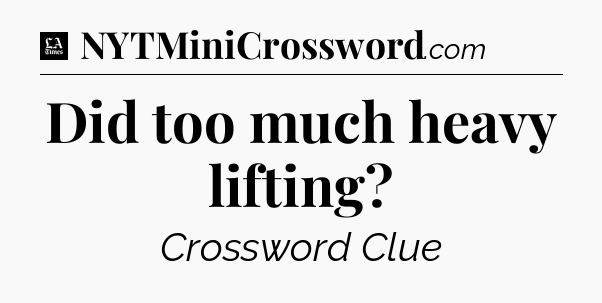 Did too much heavy lifting - LA Times Crossword