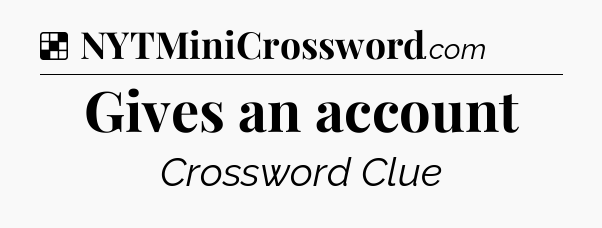 Solution: Gives an account - NYT Crossword