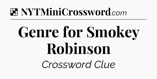 Solution: Genre for Smokey Robinson - NYT Crossword