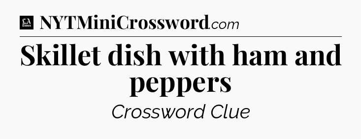 Skillet dish with ham and peppers - LA Times Crossword