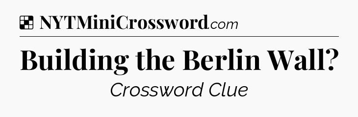 Solution: Building the Berlin Wall - NYT Crossword