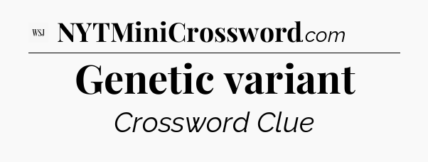Genetic variant - WSJ Crossword