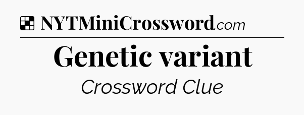Solution: Genetic variant - NYT Crossword
